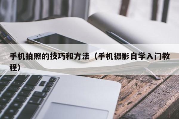 手机拍照的技巧和方法（手机摄影自学入门教程）