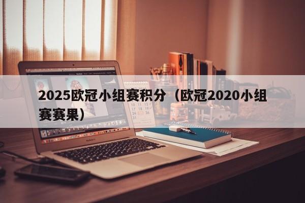 2025欧冠小组赛积分（欧冠2020小组赛赛果）