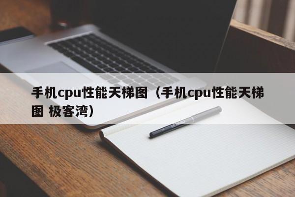 手机cpu性能天梯图（手机cpu性能天梯图 极客湾）