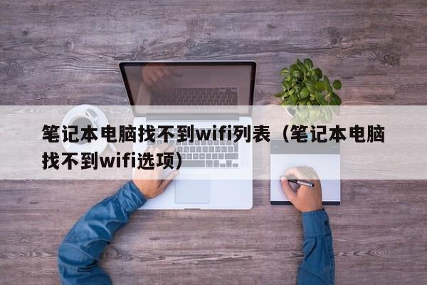 笔记本电脑找不到wifi列表（笔记本电脑找不到wifi选项）
