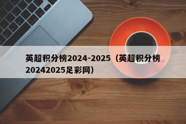 英超积分榜2024-2025（英超积分榜20242025足彩网）