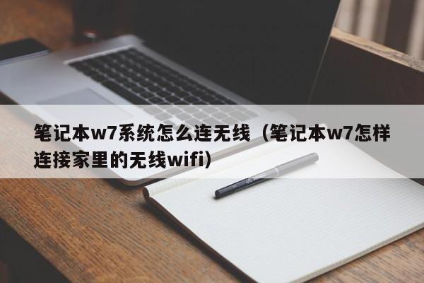 笔记本w7系统怎么连无线（笔记本w7怎样连接家里的无线wifi）